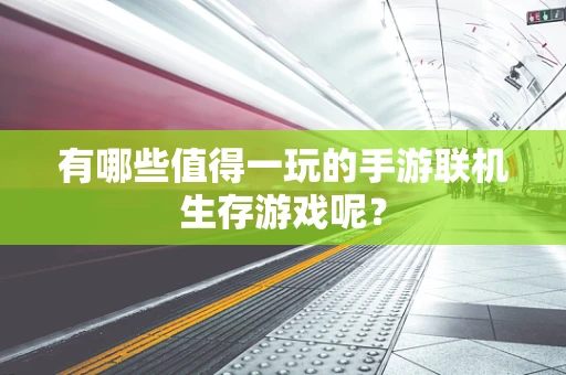 有哪些值得一玩的手游联机生存游戏呢？