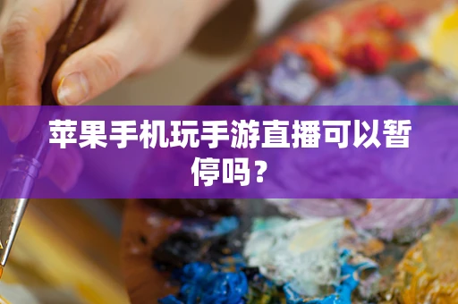 苹果手机玩手游直播可以暂停吗？