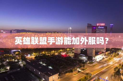 英雄联盟手游能加外服吗？