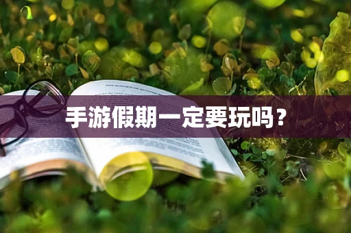 手游假期一定要玩吗？