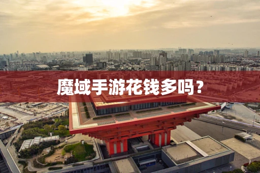 魔域手游花钱多吗？
