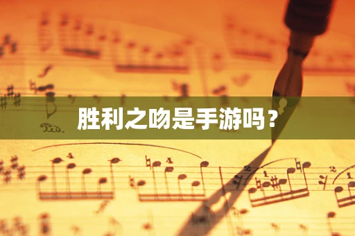 胜利之吻是手游吗？