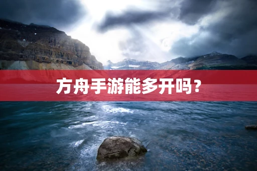 方舟手游能多开吗？
