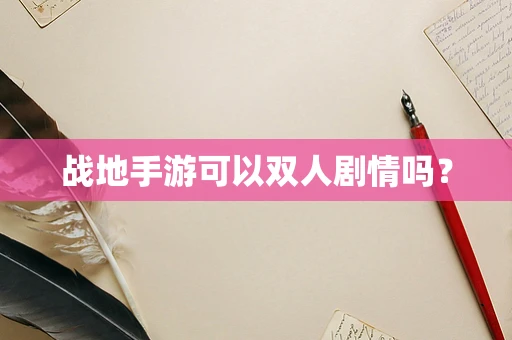 战地手游可以双人剧情吗？