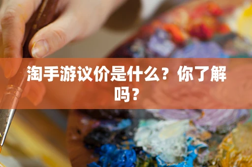 淘手游议价是什么？你了解吗？