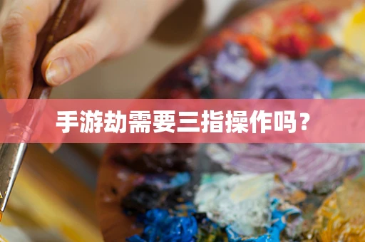 手游劫需要三指操作吗？