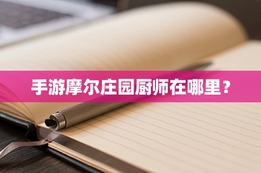 手游摩尔庄园厨师在哪里？