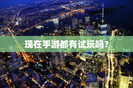 现在手游都有试玩吗？