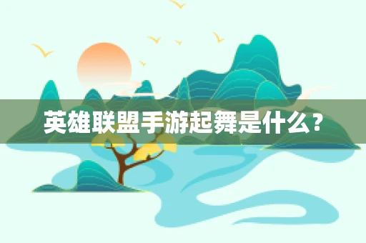 英雄联盟手游起舞是什么？