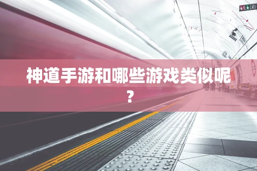 神道手游和哪些游戏类似呢？