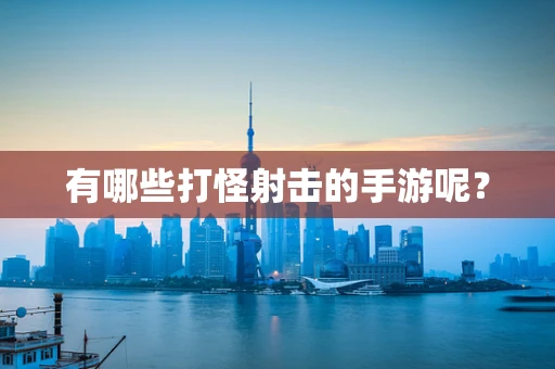 有哪些打怪射击的手游呢？