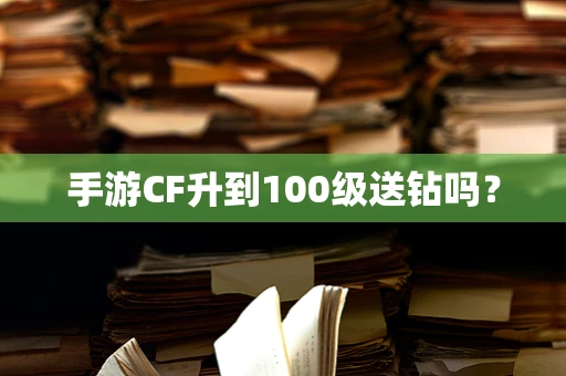 手游CF升到100级送钻吗？