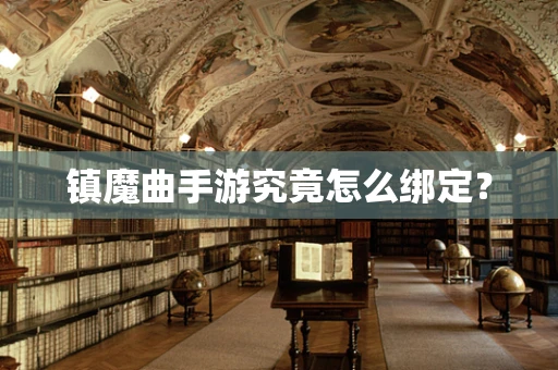 镇魔曲手游究竟怎么绑定？