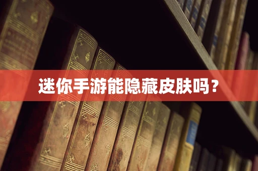 迷你手游能隐藏皮肤吗？