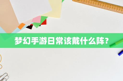 梦幻手游日常该戴什么阵？