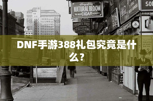 DNF手游388礼包究竟是什么？