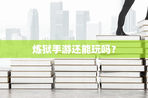 炼狱手游还能玩吗？