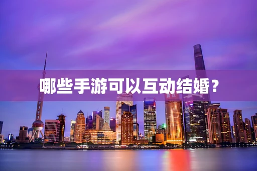哪些手游可以互动结婚？