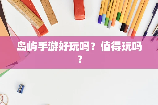 岛屿手游好玩吗？值得玩吗？