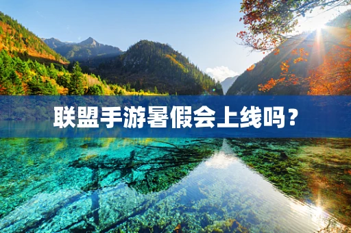 联盟手游暑假会上线吗？