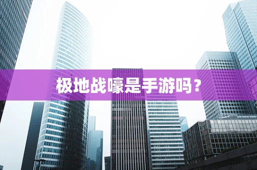 极地战嚎是手游吗？