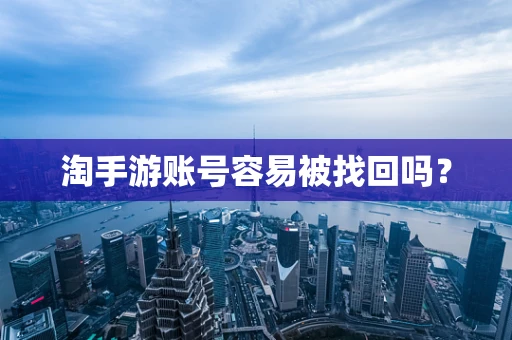 淘手游账号容易被找回吗？