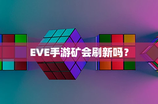 EVE手游矿会刷新吗？