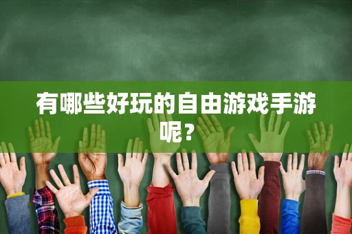 有哪些好玩的自由游戏手游呢？