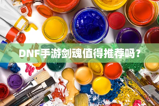 DNF手游剑魂值得推荐吗？