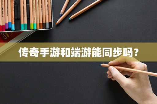 传奇手游和端游能同步吗？