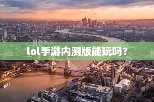 lol手游内测版能玩吗？