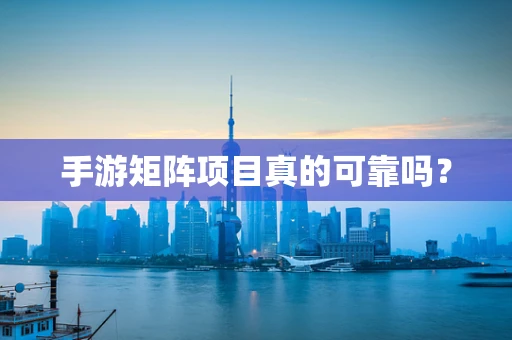 手游矩阵项目真的可靠吗？
