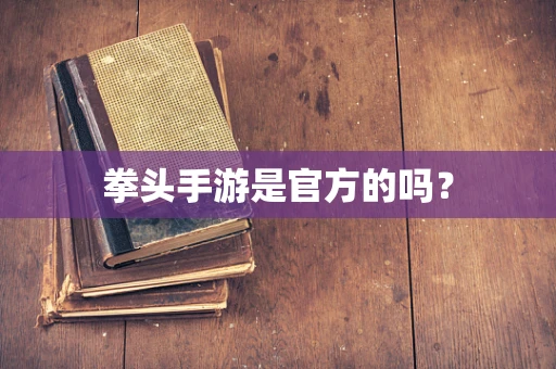 拳头手游是官方的吗？