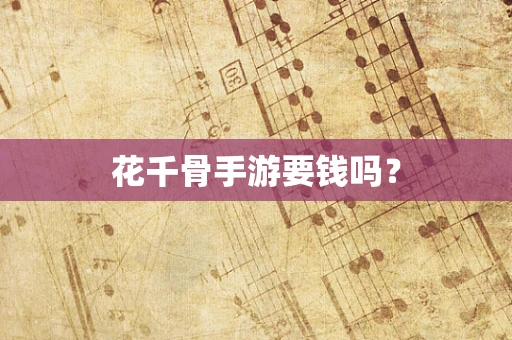 花千骨手游要钱吗？