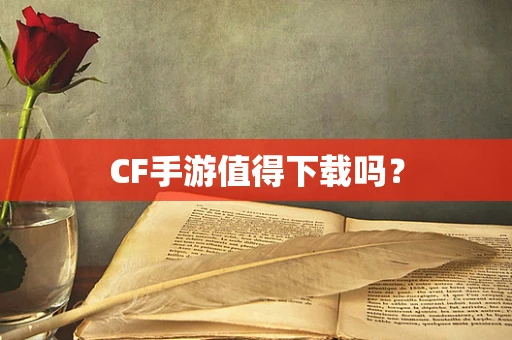 CF手游值得下载吗？