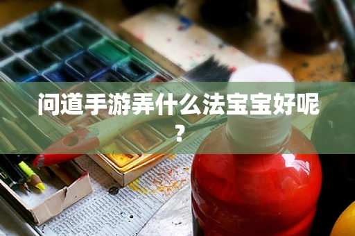 问道手游弄什么法宝宝好呢？