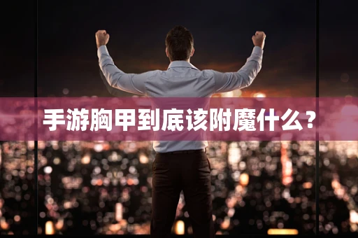 手游胸甲到底该附魔什么？