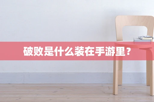 破败是什么装在手游里？