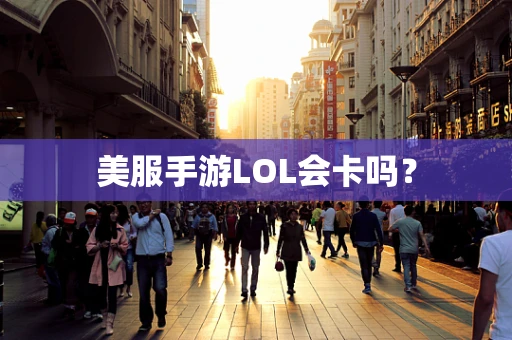美服手游LOL会卡吗？