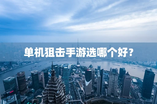 单机狙击手游选哪个好？