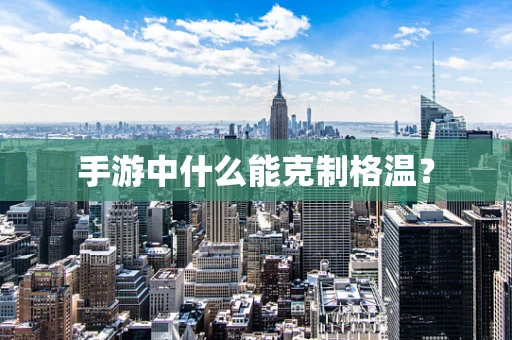 手游中什么能克制格温？