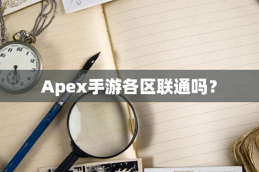 Apex手游各区联通吗？