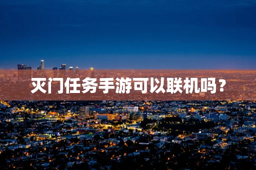 灭门任务手游可以联机吗？