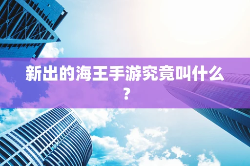 新出的海王手游究竟叫什么？