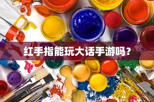 红手指能玩大话手游吗？