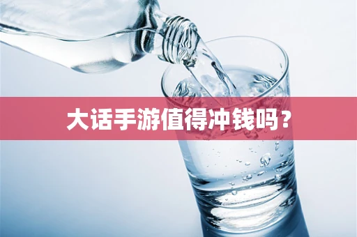 大话手游值得冲钱吗？