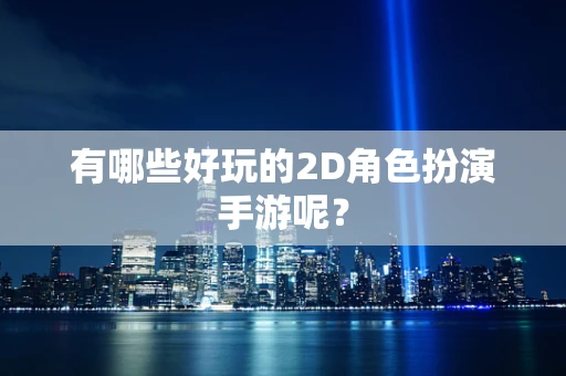 有哪些好玩的2D角色扮演手游呢？