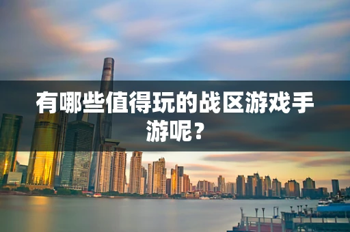 有哪些值得玩的战区游戏手游呢？