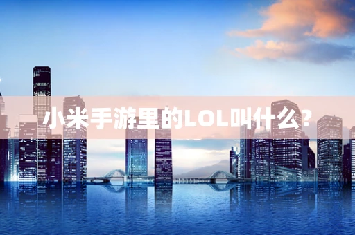小米手游里的LOL叫什么？