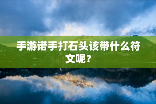 手游诺手打石头该带什么符文呢？